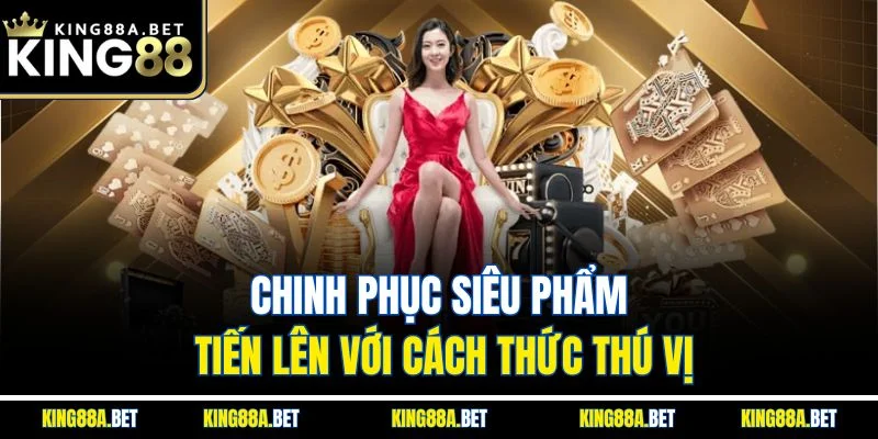 Chinh phục siêu phẩm tiến lên với cách thức thú vị