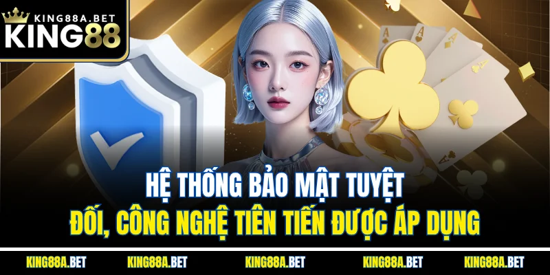 Hệ thống bảo mật tuyệt đối, công nghệ tiên tiến được áp dụng