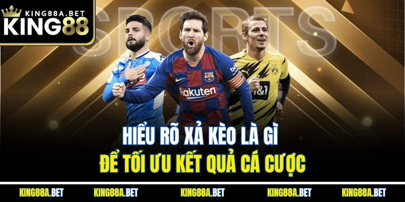 Hiểu rõ xả kèo là gì để tối ưu kết quả cá cược