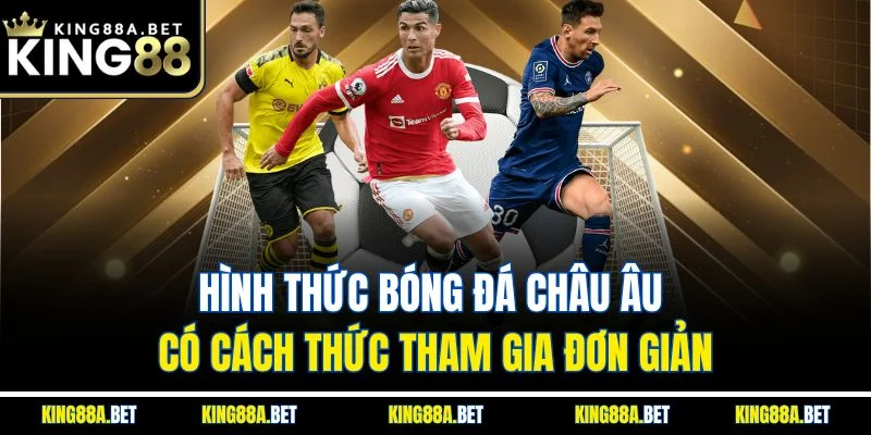 Hình thức bóng đá châu Âu có cách thức tham gia đơn giản