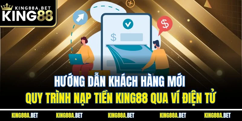 Hướng dẫn khách hàng mới quy trình nạp tiền King88 qua ví điện tử