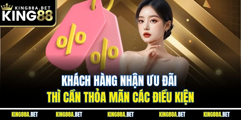 Khách hàng nhận ưu đãi thì cần thỏa mãn các điều kiện