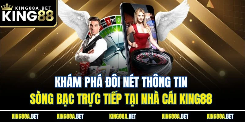 Khám phá đôi nét thông tin sòng bạc trực tiếp tại nhà cái King88 
