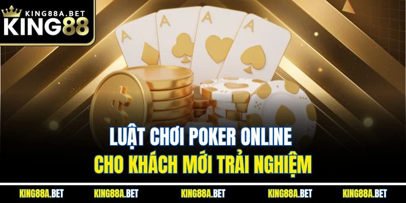 Luật chơi Poker online cho khách mới trải nghiệm