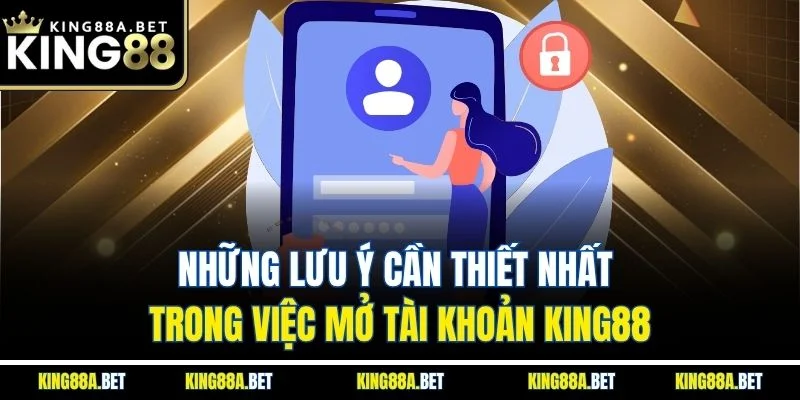 Những lưu ý cần thiết nhất trong việc mở tài khoản King88