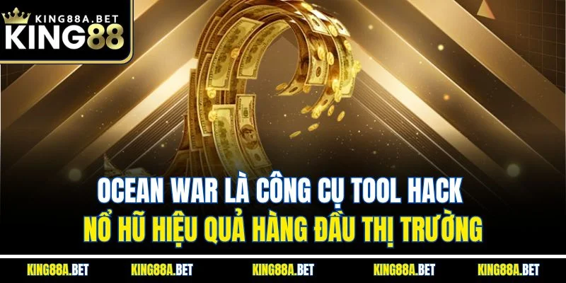 Ocean War là công cụ tool hack nổ hũ hiệu quả hàng đầu thị trường