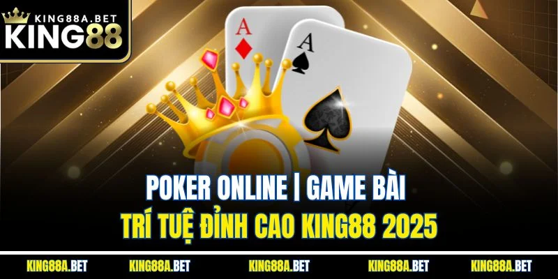 Poker Online | Game Bài Trí Tuệ Đỉnh Cao King88 2025
