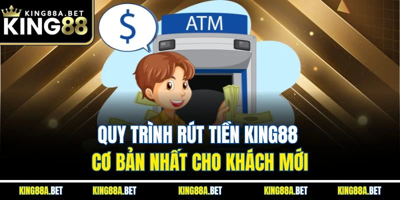 Quy trình rút tiền King88 cơ bản nhất cho khách mới