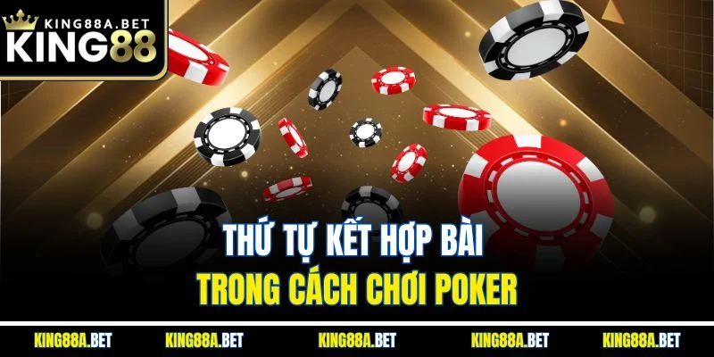 Thứ tự kết hợp bài trong cách chơi Poker