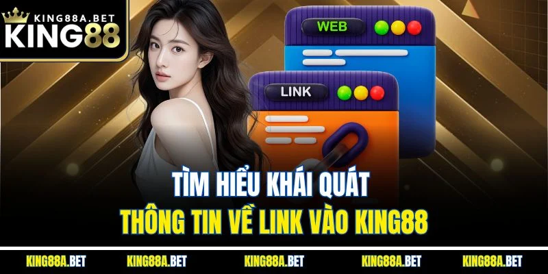 Tìm hiểu khái quát thông tin về link vào King88