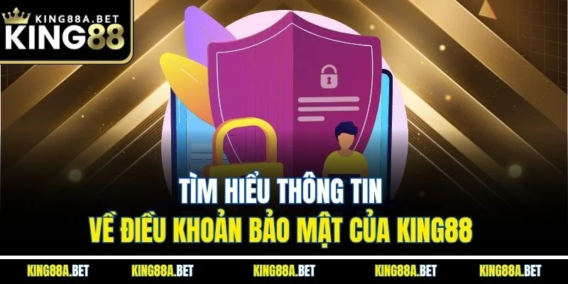Tìm hiểu thông tin về điều khoản bảo mật của King88 