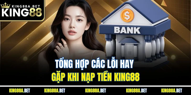 Tổng hợp các lỗi hay gặp khi nạp tiền King88