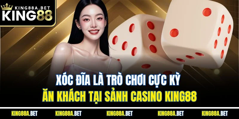 Xóc đĩa là trò chơi cực kỳ ăn khách tại sảnh casino King88